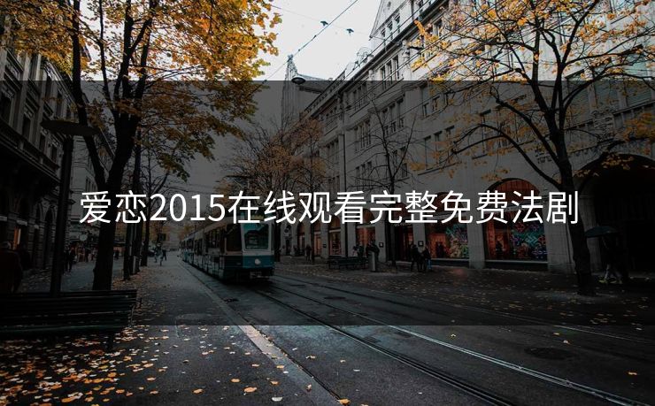 爱恋2015在线观看完整免费法剧 爱恋2015在线观看完整免费法剧